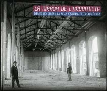 portada La Mirada de L'arquitecte: Demetrio Ribes i la Seua Càmera Estereoscòpica (Catàlegs D'exposicions) (in Spanish)