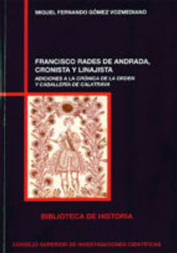 portada Franscisco Rades de Andrada, cronista y linajista: Adiciones a la Crónica de la Orden y Caballería de Calatrava (Biblioteca de Historia)