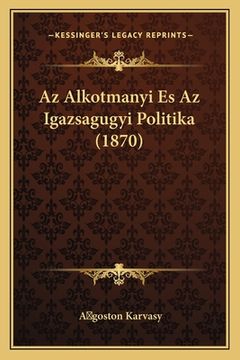 portada Az Alkotmanyi Es Az Igazsagugyi Politika (1870) (in Húngaro)