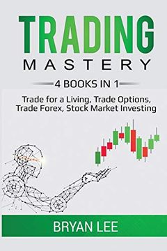portada Trading Mastery- 4 Books in 1: Trade for a Living, Trade Options, Trade Forex, Stock Market Investing 