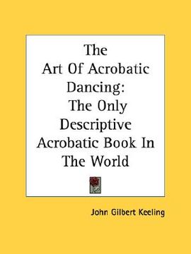 portada the art of acrobatic dancing: the only descriptive acrobatic book in the world (en Inglés)