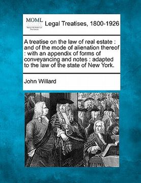 portada a treatise on the law of real estate: and of the mode of alienation thereof: with an appendix of forms of conveyancing and notes: adapted to the law (en Inglés)