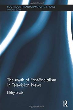 portada The Myth of Post-Racialism in Television News (Routledge Transformations in Race and Media) (in English)