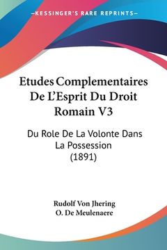portada Etudes Complementaires De L'Esprit Du Droit Romain V3: Du Role De La Volonte Dans La Possession (1891) (en Francés)
