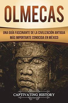 portada Olmecas: Una Guía Fascinante de la Civilización Antigua más Importante Conocida en México (Libro en Español