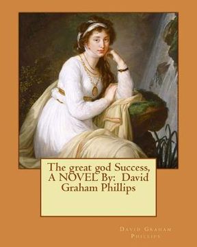 portada The great god Success, A NOVEL By: David Graham Phillips (en Inglés)