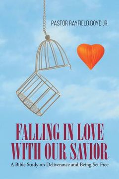 portada Falling in Love with Our Savior: A Bible Study on Deliverance and Being Set Free (en Inglés)