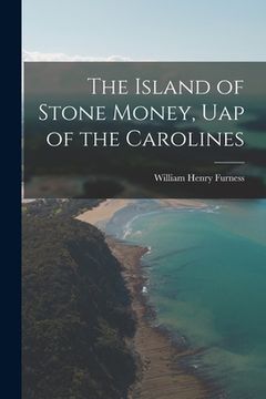 portada The Island of Stone Money, Uap of the Carolines (en Inglés)