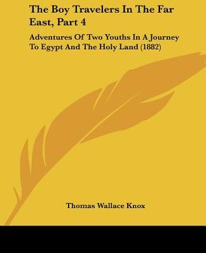 portada the boy travelers in the far east, part 4: adventures of two youths in a journey to egypt and the holy land (1882) (en Inglés)