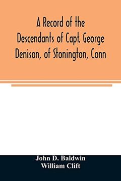 portada A Record of the Descendants of Capt. George Denison; Of Stonington; Conn. With Notices of his Father and Brothers; And Some Account of Other Denisons who Settled in America in the Colony Times (en Inglés)