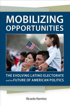 portada Mobilizing Opportunities: The Evolving Latino Electorate and the Future of American Politics (en Inglés)