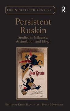portada persistent ruskin: studies in influence, assimilation, and effect. edited by keith hanley and brian maidment (in English)