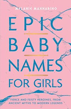 portada Epic Baby Names for Girls: Fierce and Feisty Heroines, From Ancient Myths to Modern Legends (en Inglés)