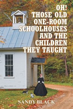 portada Oh! Those Old One-Room Schoolhouses and the Children They Taught (en Inglés)