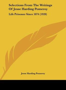 portada selections from the writings of jesse harding pomeroy: life prisoner since 1874 (1920) (en Inglés)