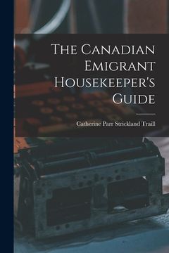 portada The Canadian Emigrant Housekeeper's Guide [microform]