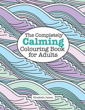 portada The Completely Calming Colouring Book for Adults (a Really Relaxing Colouring Book) (en Inglés)