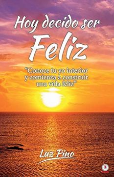 portada Hoy Decido ser Feliz: Conoce tu yo Interior y Comienza a Construir una Vida Feliz (in Spanish)