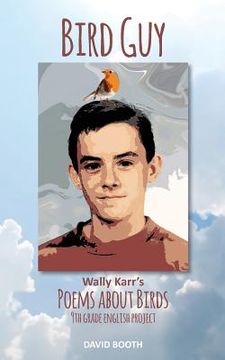 portada Bird Guy: Wally Karr's Poems about Birds (en Inglés)