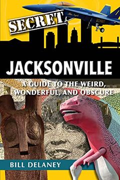portada Secret Jacksonville: A Guide to the Weird, Wonderful, and Obscure (en Inglés)