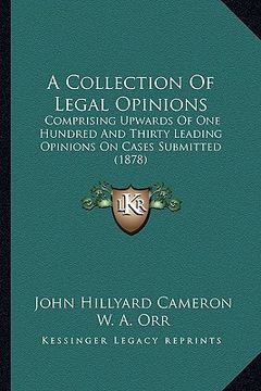 portada a collection of legal opinions: comprising upwards of one hundred and thirty leading opinions on cases submitted (1878) (en Inglés)