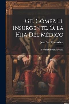 portada Gil Gómez el Insurgente, ó, la Hija del Médico: Novela Histórica Mexicana