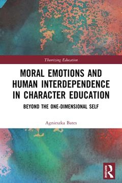 portada Moral Emotions and Human Interdependence in Character Education: Beyond the One-Dimensional Self (Theorizing Education) (en Inglés)