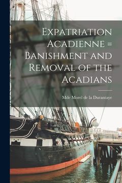 portada Expatriation Acadienne = Banishment and Removal of the Acadians [microform]