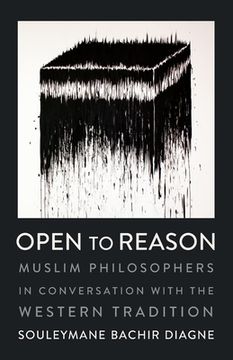 portada Open to Reason: Muslim Philosophers in Conversation With the Western Tradition (en Inglés)