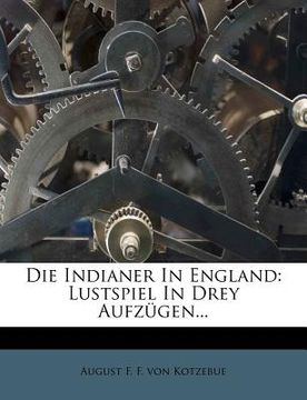 portada die indianer in england: lustspiel in drey aufz gen... (en Inglés)