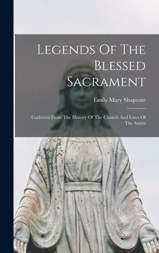 portada Legends Of The Blessed Sacrament: Gathered From The History Of The Church And Lives Of The Saints (en Inglés)