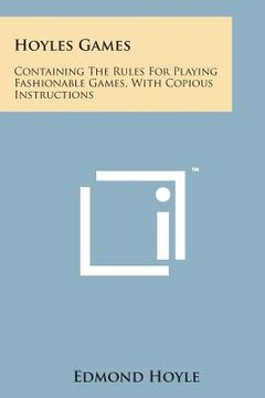 portada Hoyles Games: Containing the Rules for Playing Fashionable Games, with Copious Instructions (in English)
