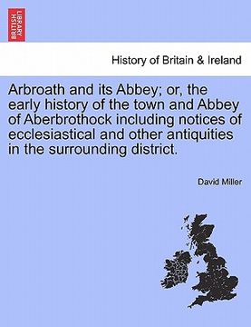 portada arbroath and its abbey; or, the early history of the town and abbey of aberbrothock including notices of ecclesiastical and other antiquities in the s