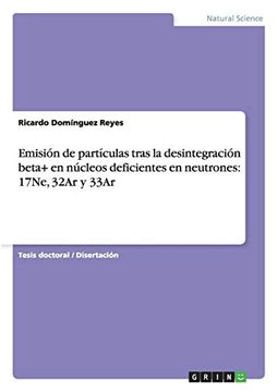 portada Emisión de Partículas Tras la Desintegración Beta+ en Núcleos Deficientes en Neutrones: 17Ne, 32Ar y 33Ar