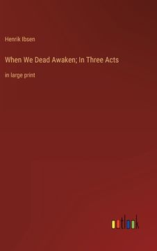 portada When we Dead Awaken; In Three Acts: In Large Print (en Inglés)