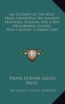 portada an account of the wild tribes inhabiting the malayan peninsula, sumatra, and a few neighboring islands: with a journey in johore (1865) (en Inglés)
