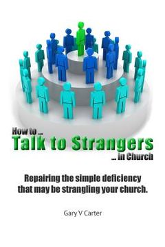 portada How to Talk to Strangers in Church: Repairing the simple deficiency that may be strangling your church (en Inglés)