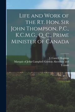 portada Life and Work of the Rt. Hon. Sir John Thompson, P.C., K.C.M.G., Q. C., Prime Minister of Canada [microform]