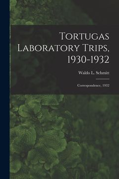 portada Tortugas Laboratory Trips, 1930-1932: Correspondence, 1932 (en Inglés)