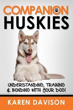 portada Companion Huskies: Understanding, Training and Bonding with your Dog! (en Inglés)