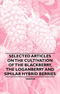portada selected articles on the cultivation of the blackberry, the loganberry and similar hybrid berries (en Inglés)