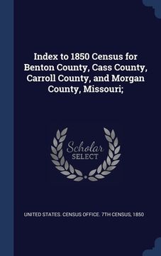 portada Index to 1850 Census for Benton County, Cass County, Carroll County, and Morgan County, Missouri; (en Inglés)