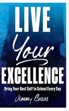 portada Live Your Excellence: Bring Your Best Self to School Every day (en Inglés)