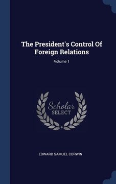 portada The President's Control Of Foreign Relations; Volume 1 (en Inglés)