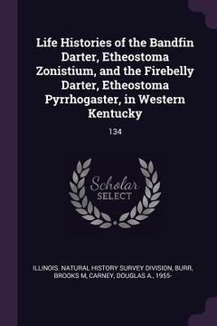 portada Life Histories of the Bandfin Darter, Etheostoma Zonistium, and the Firebelly Darter, Etheostoma Pyrrhogaster, in Western Kentucky: 134