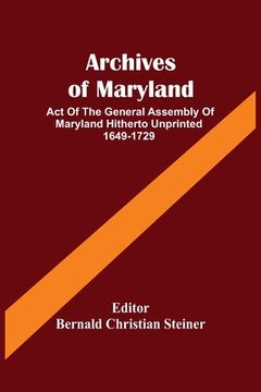 portada Archives Of Maryland; Act Of The General Assembly Of Maryland Hitherto Unprinted 1649-1729 (in English)