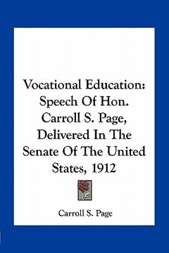 portada vocational education: speech of hon. carroll s. page, delivered in the senate of the united states, 1912 (en Inglés)