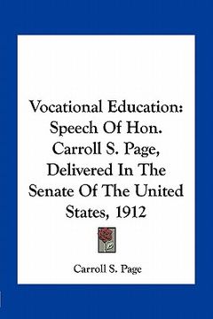 portada vocational education: speech of hon. carroll s. page, delivered in the senate of the united states, 1912 (in English)