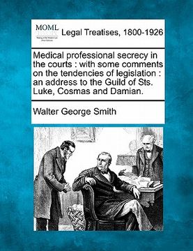 portada medical professional secrecy in the courts: with some comments on the tendencies of legislation: an address to the guild of sts. luke, cosmas and dami (in English)