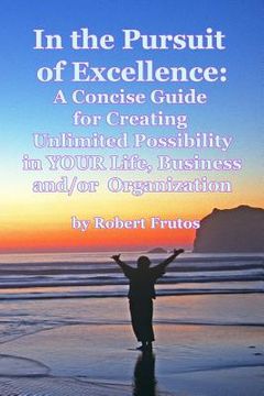 portada In the Pursuit of Excellence: A Concise Guide For Creating Unlimited Possibility in YOUR Life, Business, and/or Organization! (en Inglés)